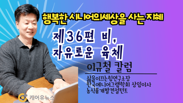 행복한 시니어의 세상을 사는 지혜. 제36편 비, 자유로운 육체
